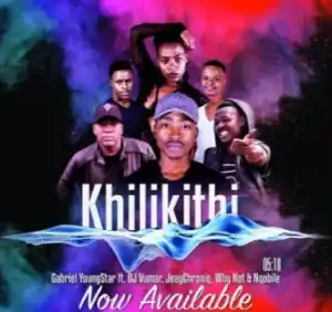 Gabriel YoungStar - Khilikithi Ft. DJ Vumar, JeayChroniq, Why Not & Nqobile